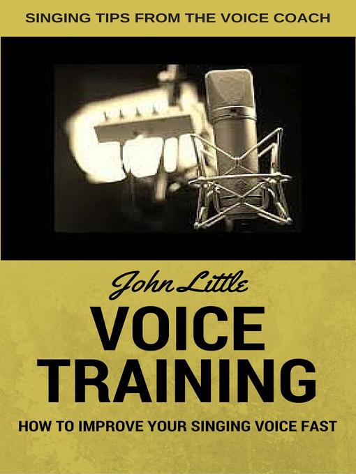 Title details for Voice Training--How to Improve Your Singing Voice Fast. Singing Tips From the Voice Coach by John Little - Available
